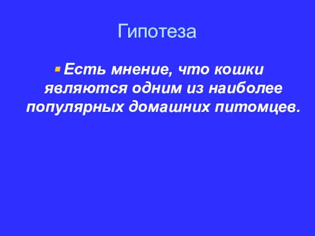 Гипотеза Есть мнение, что кошки являются одним из наиболее популярных домашних питомцев.