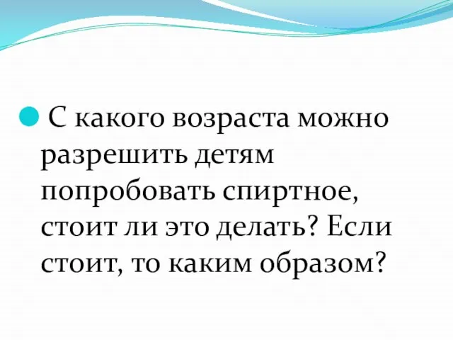 С какого возраста можно разрешить детям попробовать спиртное, стоит ли это делать?