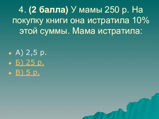 4. (2 балла) У мамы 250 р. На покупку книги она истратила