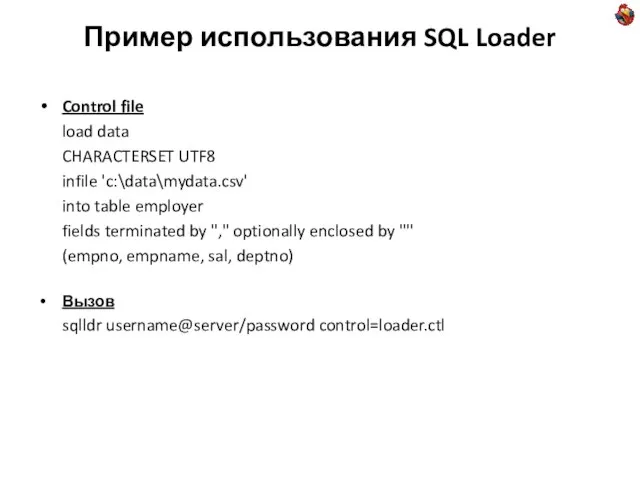 Пример использования SQL Loader Control file load data CHARACTERSET UTF8 infile 'c:\data\mydata.csv'