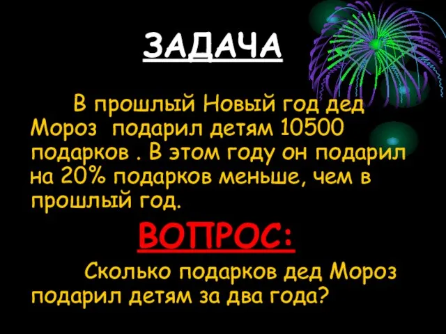 ЗАДАЧА В прошлый Новый год дед Мороз подарил детям 10500 подарков .