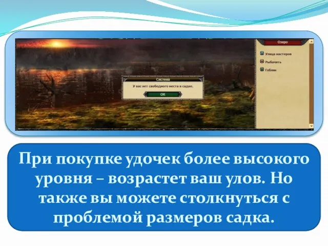 При покупке удочек более высокого уровня – возрастет ваш улов. Но также