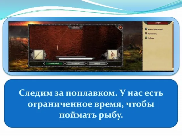 Следим за поплавком. У нас есть ограниченное время, чтобы поймать рыбу.