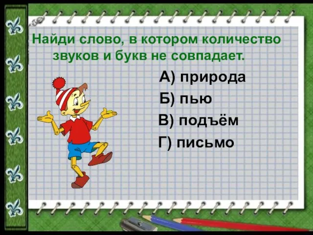 Найди слово, в котором количество звуков и букв не совпадает. А) природа