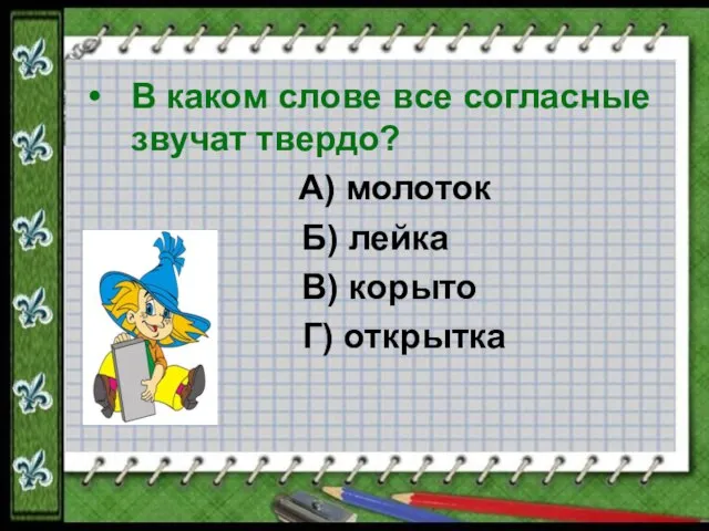 В каком слове все согласные звучат твердо? А) молоток Б) лейка В) корыто Г) открытка