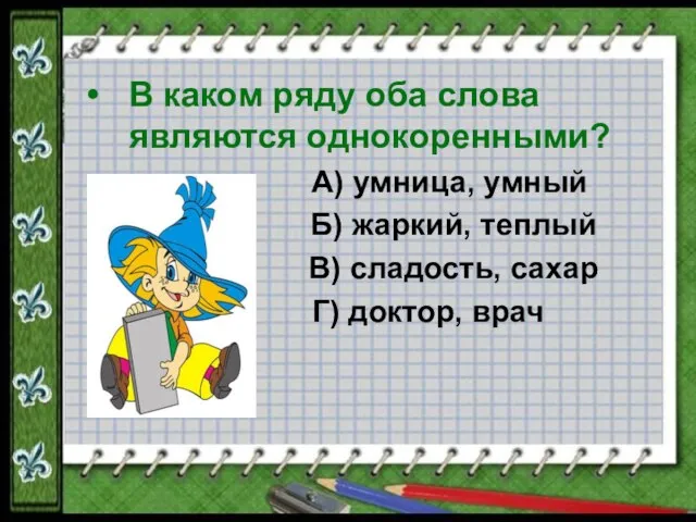 В каком ряду оба слова являются однокоренными? А) умница, умный Б) жаркий,