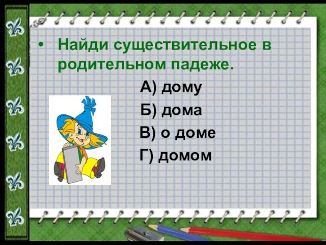 Найди существительное в родительном падеже. А) дому Б) дома В) о доме Г) домом