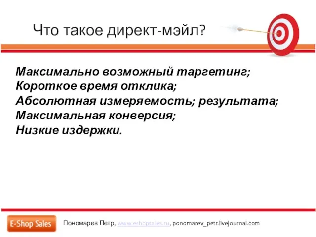 Что такое директ-мэйл? Пономарев Петр, www.eshopsales.ru, ponomarev_petr.livejournal.com Максимально возможный таргетинг; Короткое время