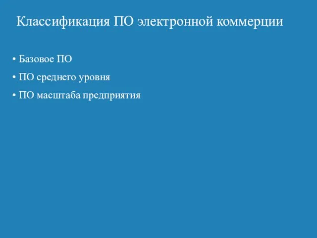 Классификация ПО электронной коммерции Базовое ПО ПО среднего уровня ПО масштаба предприятия