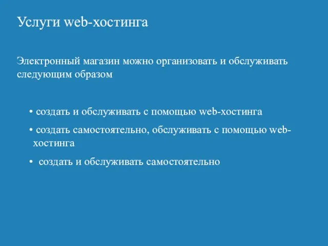 Услуги web-хостинга Электронный магазин можно организовать и обслуживать следующим образом создать и