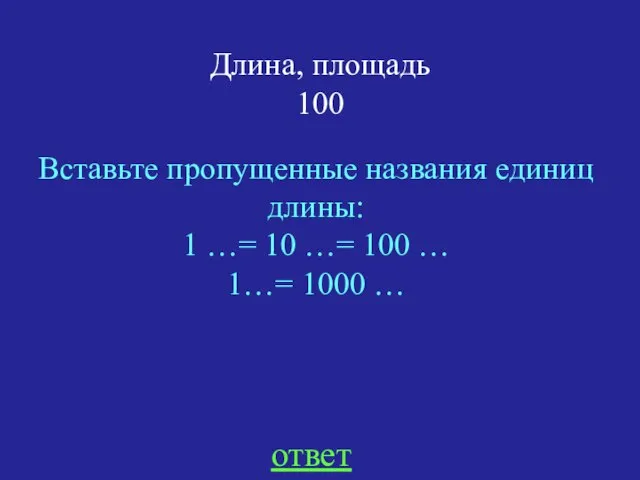 Длина, площадь 100 Вставьте пропущенные названия единиц длины: 1 …= 10 …=