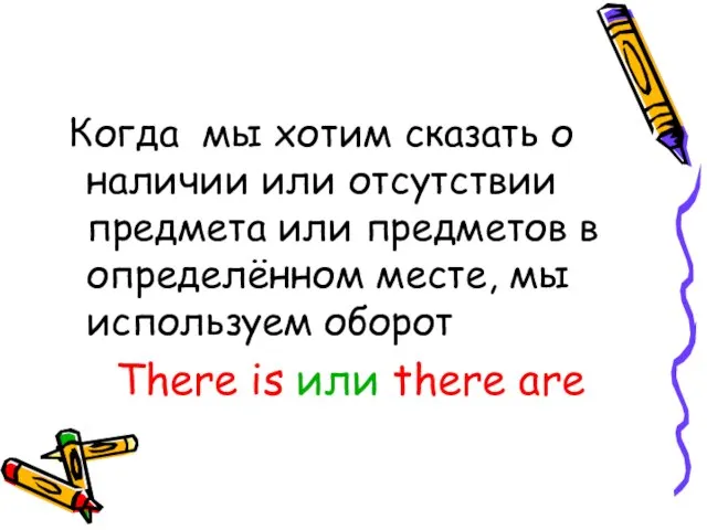 Когда мы хотим сказать о наличии или отсутствии предмета или предметов в