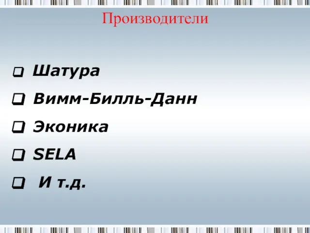 Производители Шатура Вимм-Билль-Данн Эконика SELA И т.д.