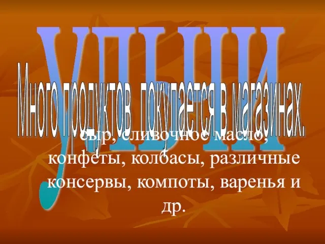 ульчи Много продуктов покупается в магазинах. сыр, сливочное масло, конфеты, колбасы, различные