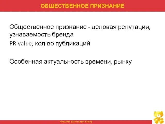 ОБЩЕСТВЕННОЕ ПРИЗНАНИЕ Общественное признание - деловая репутация, узнаваемость бренда PR-value; кол-во публикаций Особенная актуальность времени, рынку