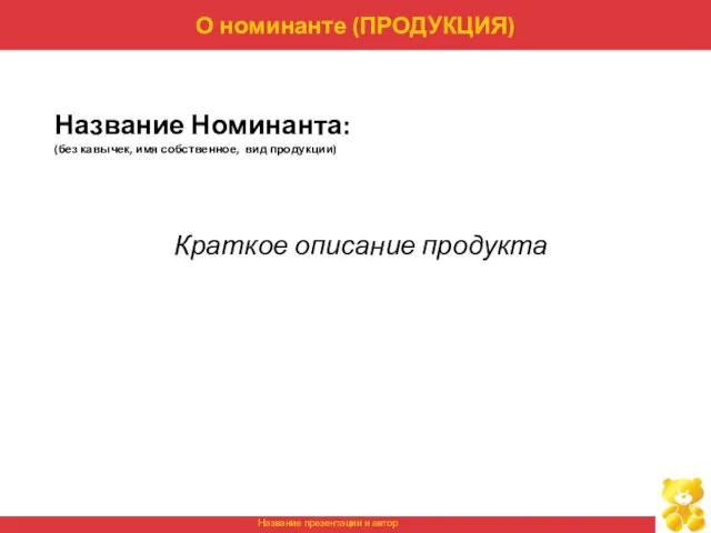 О номинанте (ПРОДУКЦИЯ) Название Номинанта: (без кавычек, имя собственное, вид продукции) Краткое описание продукта