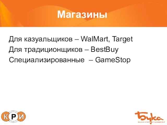 Магазины Для казуальщиков – WalMart, Target Для традиционщиков – BestBuy Специализированные – GameStop