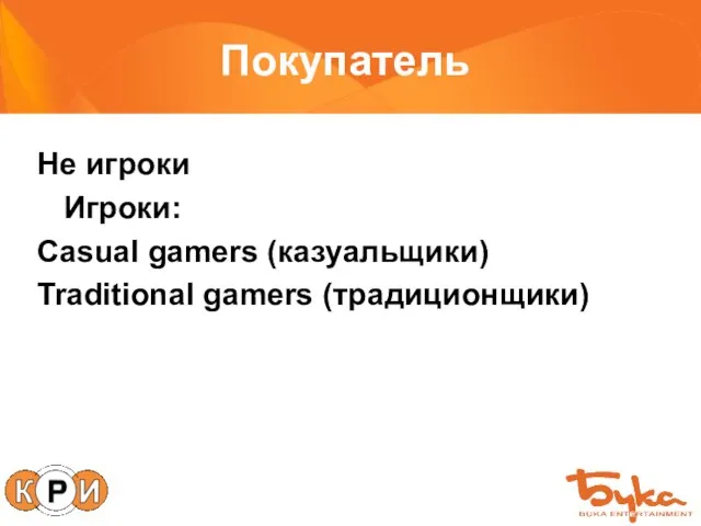 Покупатель Не игроки Игроки: Casual gamers (казуальщики) Traditional gamers (традиционщики)