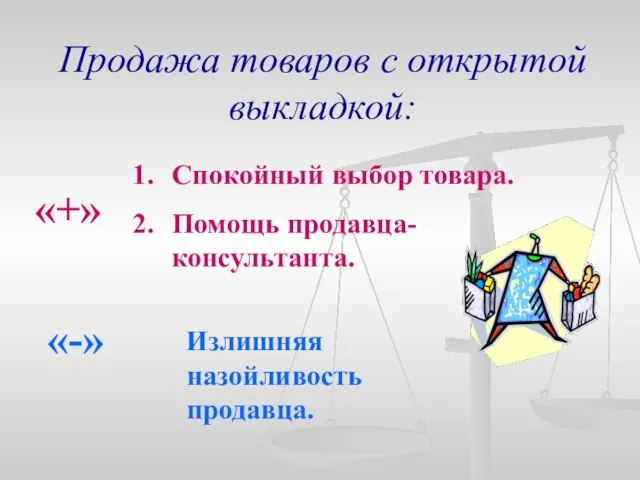 Продажа товаров с открытой выкладкой: «+» «-» Спокойный выбор товара. Помощь продавца-консультанта. Излишняя назойливость продавца.