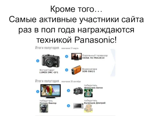 Кроме того… Самые активные участники сайта раз в пол года награждаются техникой Panasonic!