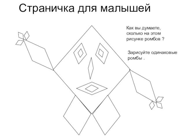 Страничка для малышей Как вы думаете, сколько на этом рисунке ромбов ? Зарисуйте одинаковые ромбы .