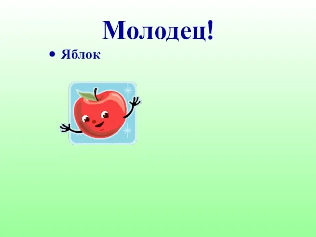 Молодец! Яблок