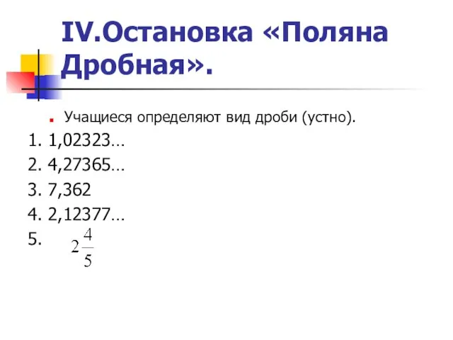 IV.Остановка «Поляна Дробная». Учащиеся определяют вид дроби (устно). 1. 1,02323… 2. 4,27365…