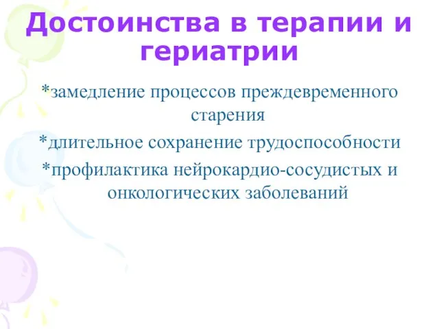 Достоинства в терапии и гериатрии *замедление процессов преждевременного старения *длительное сохранение трудоспособности