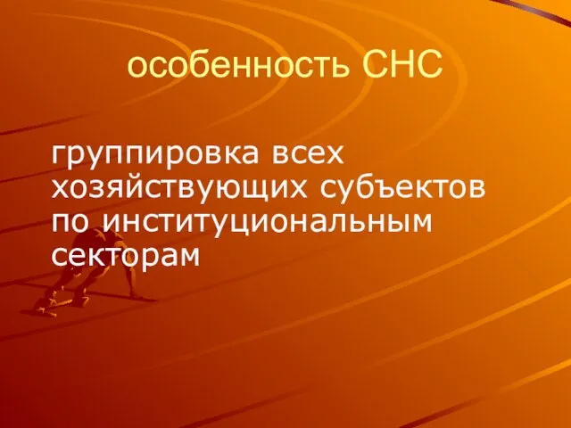 особенность СНС группировка всех хозяйствующих субъектов по институциональным секторам