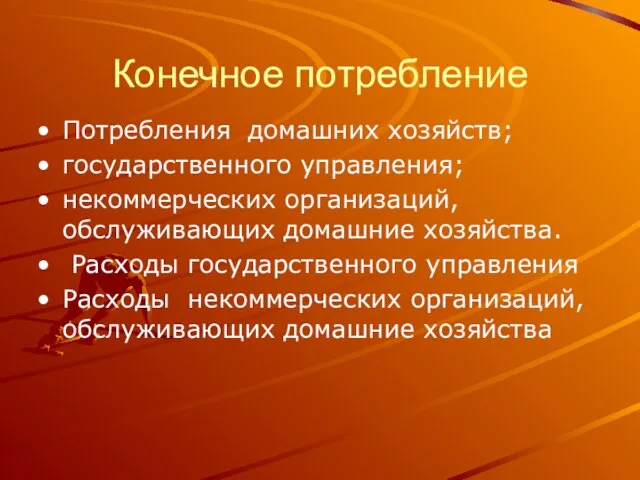 Конечное потребление Потребления домашних хозяйств; государственного управления; некоммерческих организаций, обслуживающих домашние хозяйства.