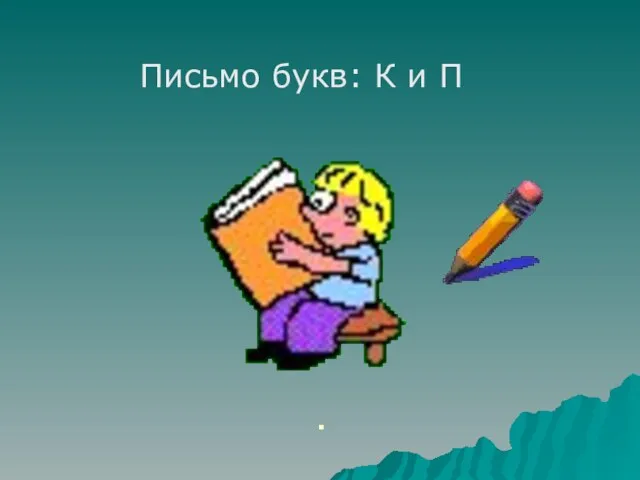 Письмо букв: К и П .