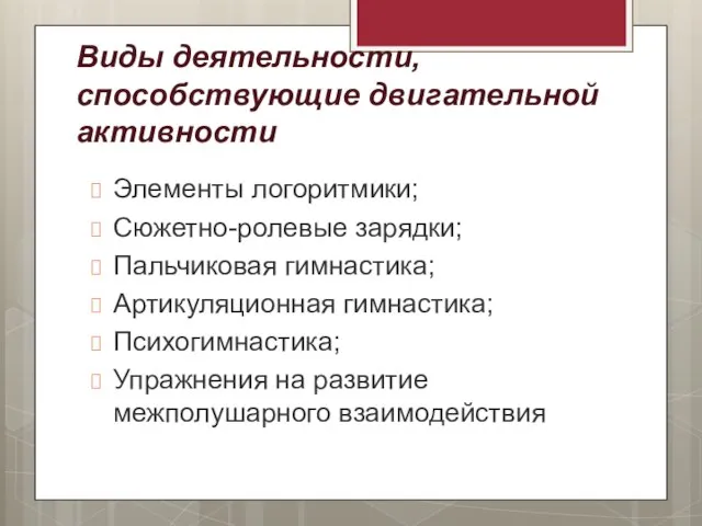 Виды деятельности, способствующие двигательной активности Элементы логоритмики; Сюжетно-ролевые зарядки; Пальчиковая гимнастика; Артикуляционная