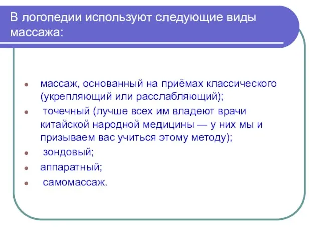 В логопедии используют следующие виды массажа: массаж, основанный на приёмах классического (укрепляющий