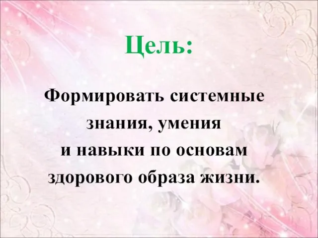 Цель: Формировать системные знания, умения и навыки по основам здорового образа жизни.