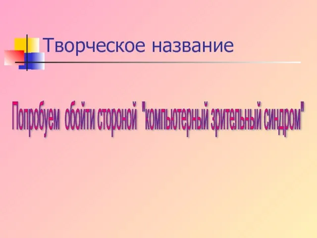 Творческое название Попробуем обойти стороной "компьютерный зрительный синдром"