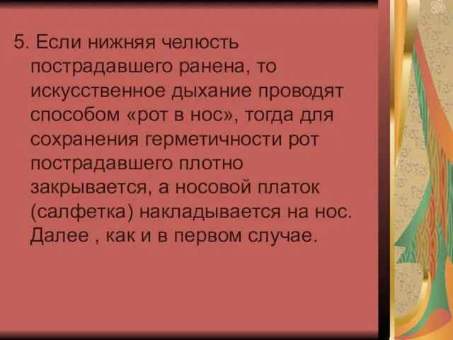 5. Если нижняя челюсть пострадавшего ранена, то искусственное дыхание проводят способом «рот