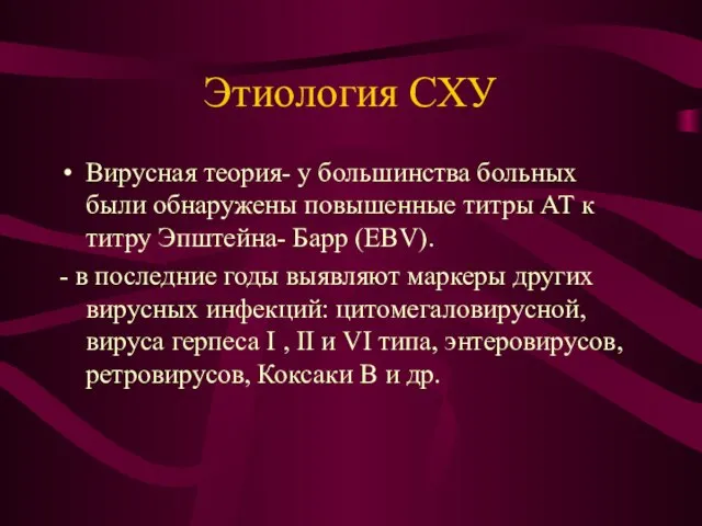 Этиология СХУ Вирусная теория- у большинства больных были обнаружены повышенные титры АТ