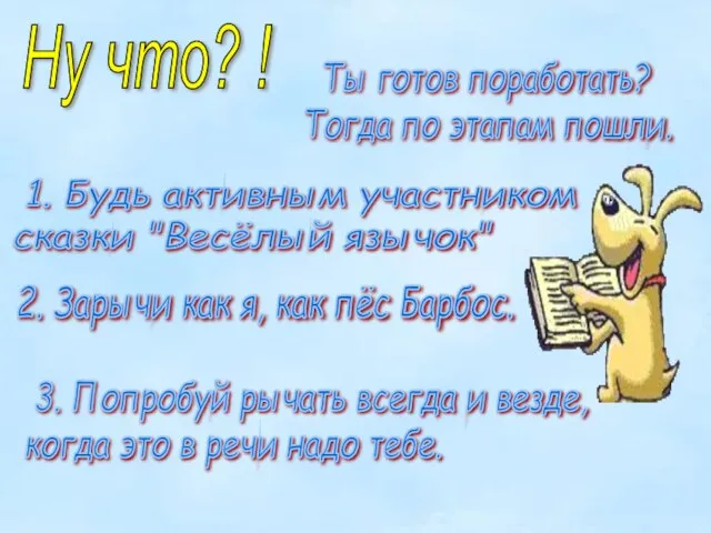 Ну что? ! Ты готов поработать? Тогда по этапам пошли. 1. Будь