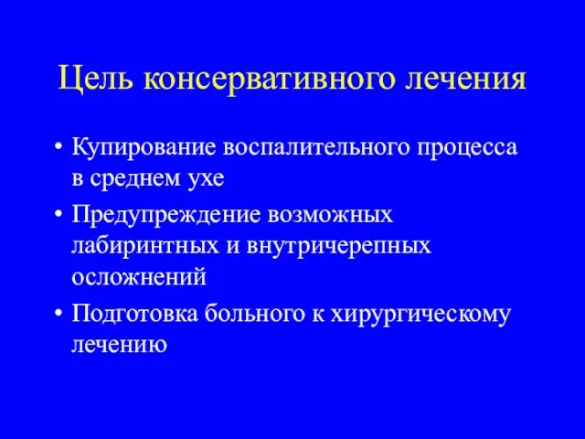 Цель консервативного лечения Купирование воспалительного процесса в среднем ухе Предупреждение возможных лабиринтных