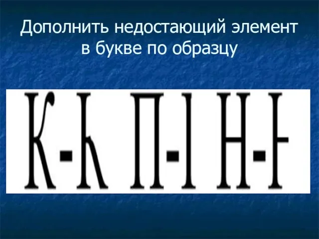 Дополнить недостающий элемент в букве по образцу