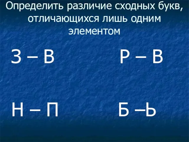 Определить различие сходных букв, отличающихся лишь одним элементом З – В Р