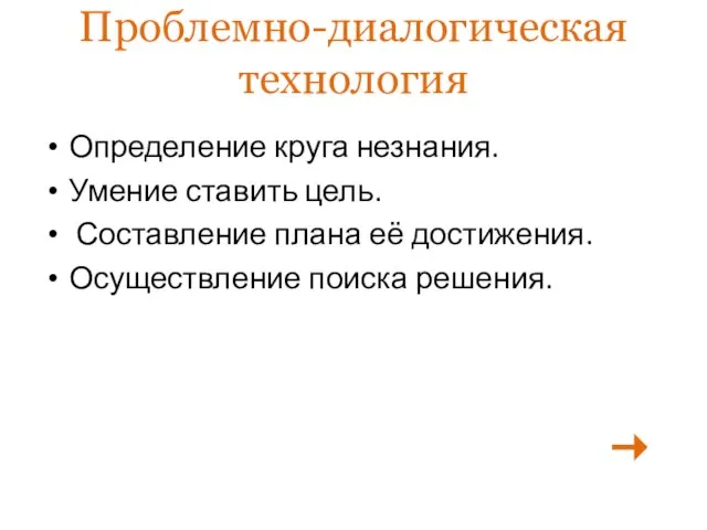 Проблемно-диалогическая технология Определение круга незнания. Умение ставить цель. Составление плана её достижения. Осуществление поиска решения.