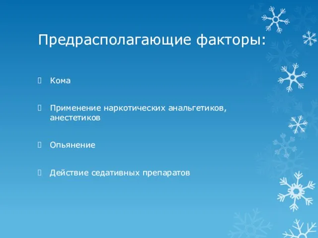 Предрасполагающие факторы: Кома Применение наркотических анальгетиков, анестетиков Опьянение Действие седативных препаратов