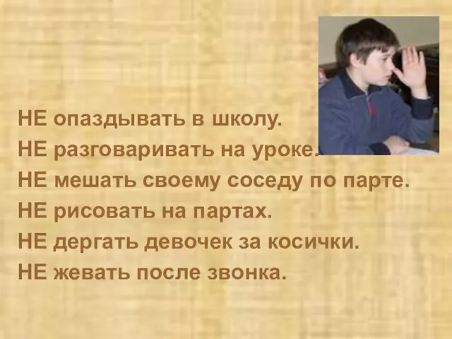 НЕ опаздывать в школу. НЕ разговаривать на уроке. НЕ мешать своему соседу