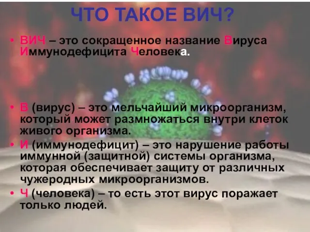 ЧТО ТАКОЕ ВИЧ? ВИЧ – это сокращенное название Вируса Иммунодефицита Человека. В