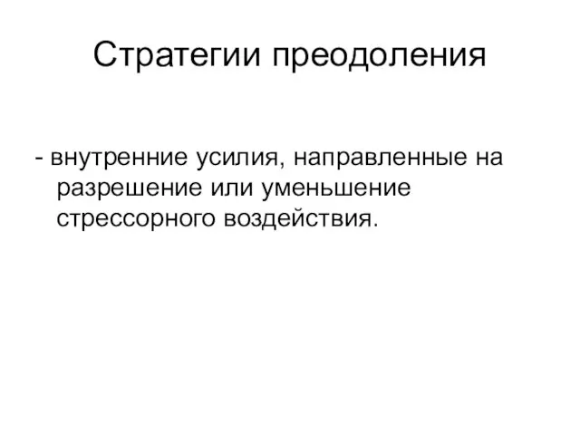 Стратегии преодоления - внутренние усилия, направленные на разрешение или уменьшение стрессорного воздействия.