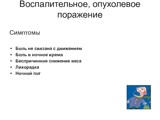 Воспалительное, опухолевое поражение Симптомы Боль не связана с движением Боль в ночное