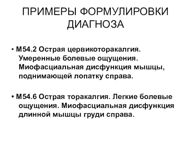 ПРИМЕРЫ ФОРМУЛИРОВКИ ДИАГНОЗА • M54.2 Острая цервикоторакалгия. Умеренные болевые ощущения. Миофасциальная дисфункция