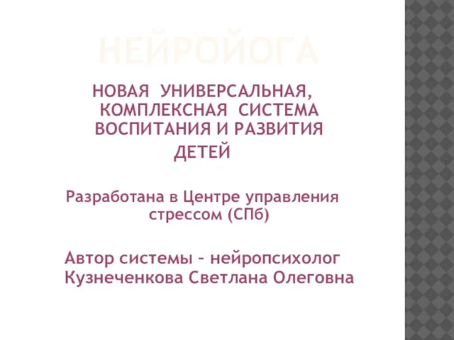 НЕЙРОЙОГА НОВАЯ УНИВЕРСАЛЬНАЯ, КОМПЛЕКСНАЯ СИСТЕМА ВОСПИТАНИЯ И РАЗВИТИЯ ДЕТЕЙ Разработана в Центре