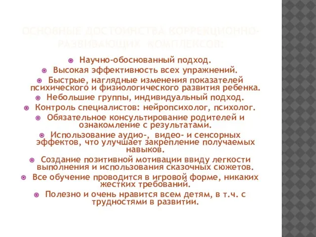 ОСНОВНЫЕ ДОСТОИНСТВА КОРРЕКЦИОННО-РАЗВИВАЮЩИХ КОМПЛЕКСОВ: Научно-обоснованный подход. Высокая эффективность всех упражнений. Быстрые, наглядные